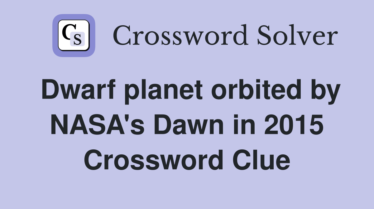 Dwarf planet orbited by NASA's Dawn in 2015 Crossword Clue