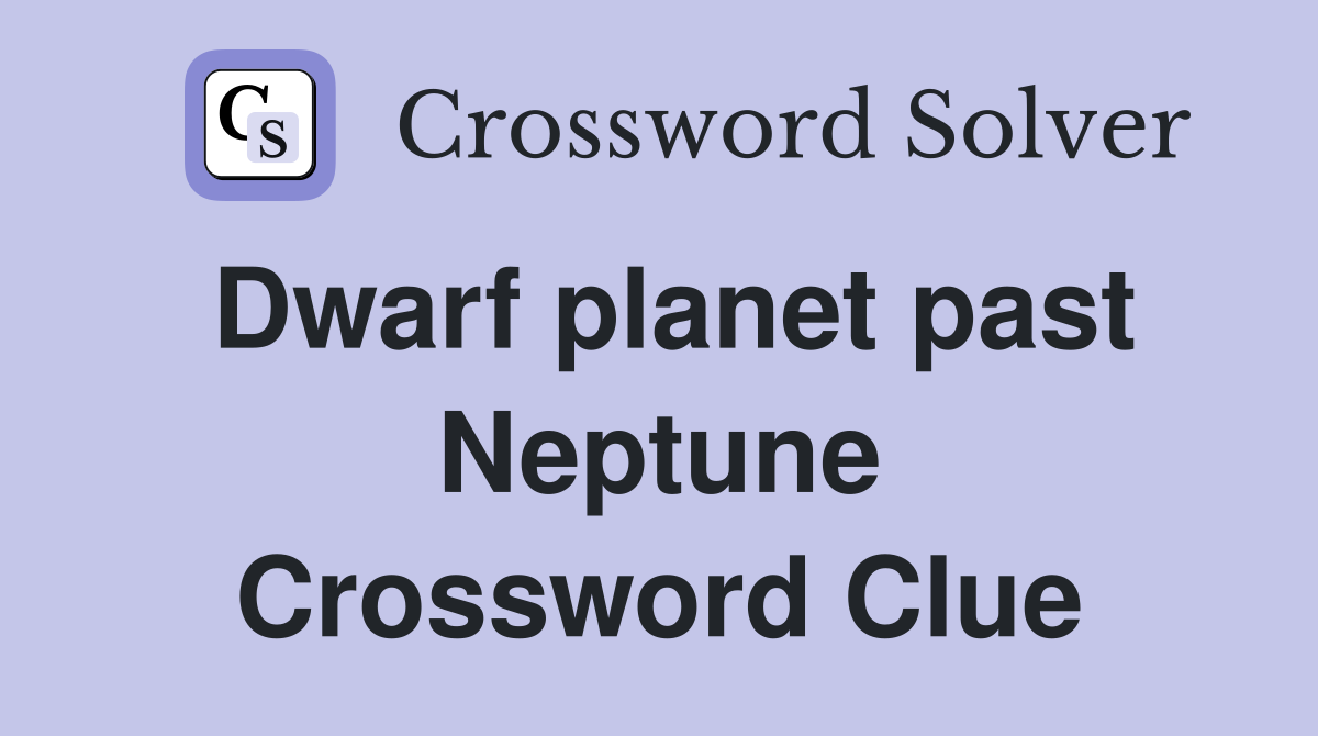 Dwarf planet past Neptune Crossword Clue