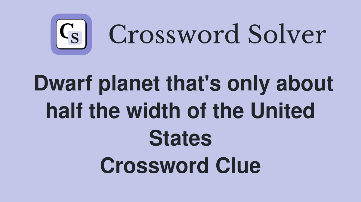Dwarf planet that's only about half the width of the United States Crossword Clue