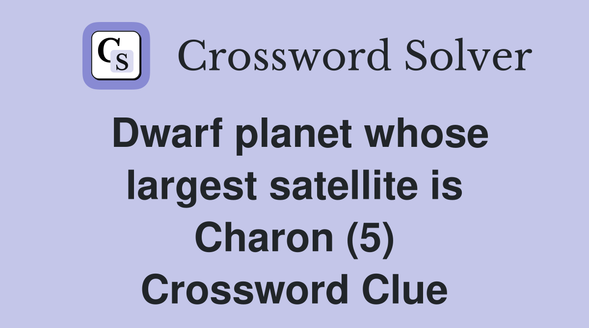 Dwarf planet whose largest satellite is Charon (5) Crossword Clue