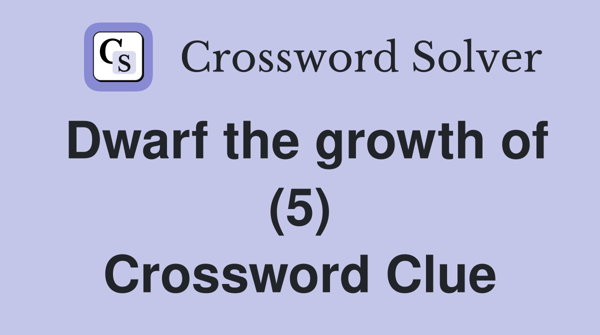 Dwarf the growth of (5) Crossword Clue
