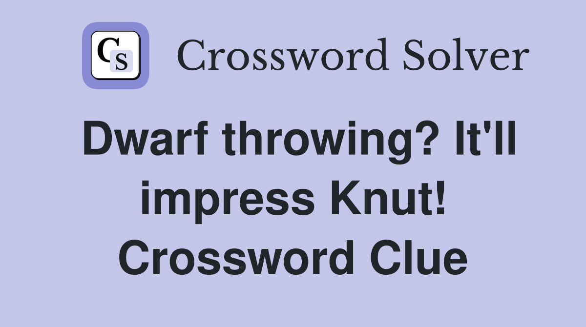 Dwarf throwing? It'll impress Knut! Crossword Clue