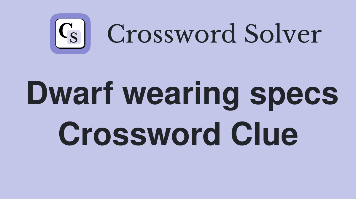 Dwarf wearing specs Crossword Clue