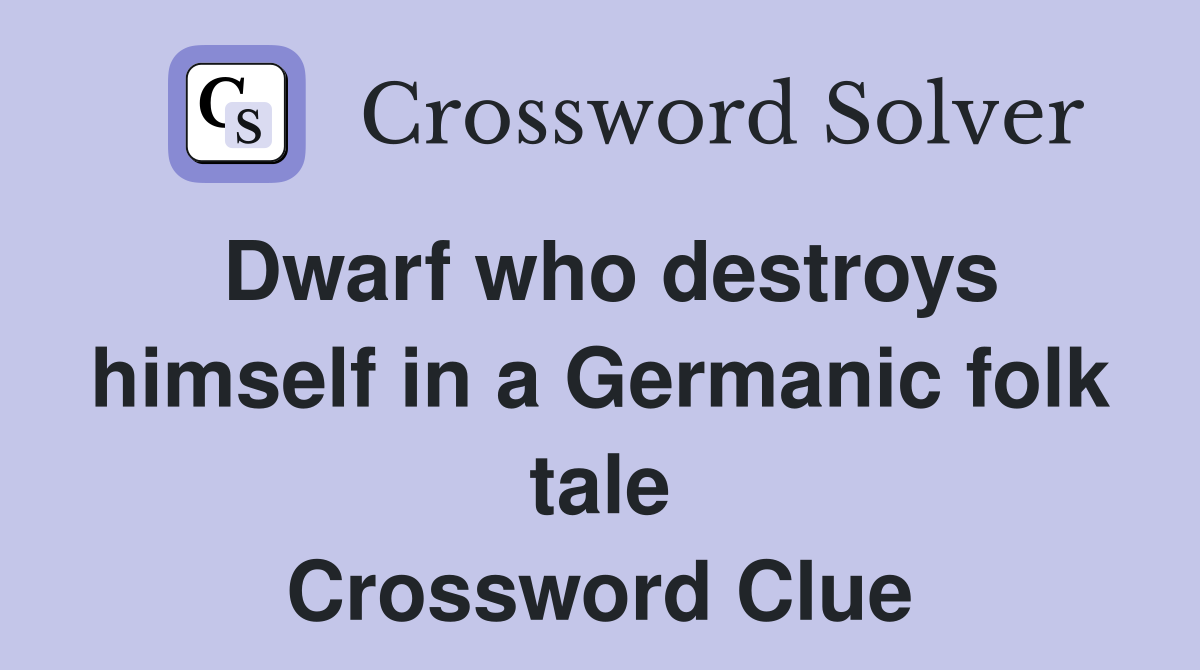 Dwarf who destroys himself in a Germanic folk tale Crossword Clue