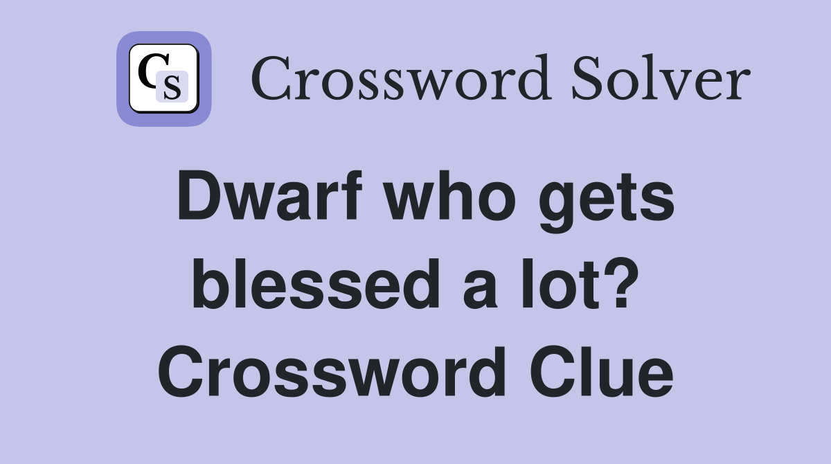 Dwarf who gets blessed a lot? Crossword Clue