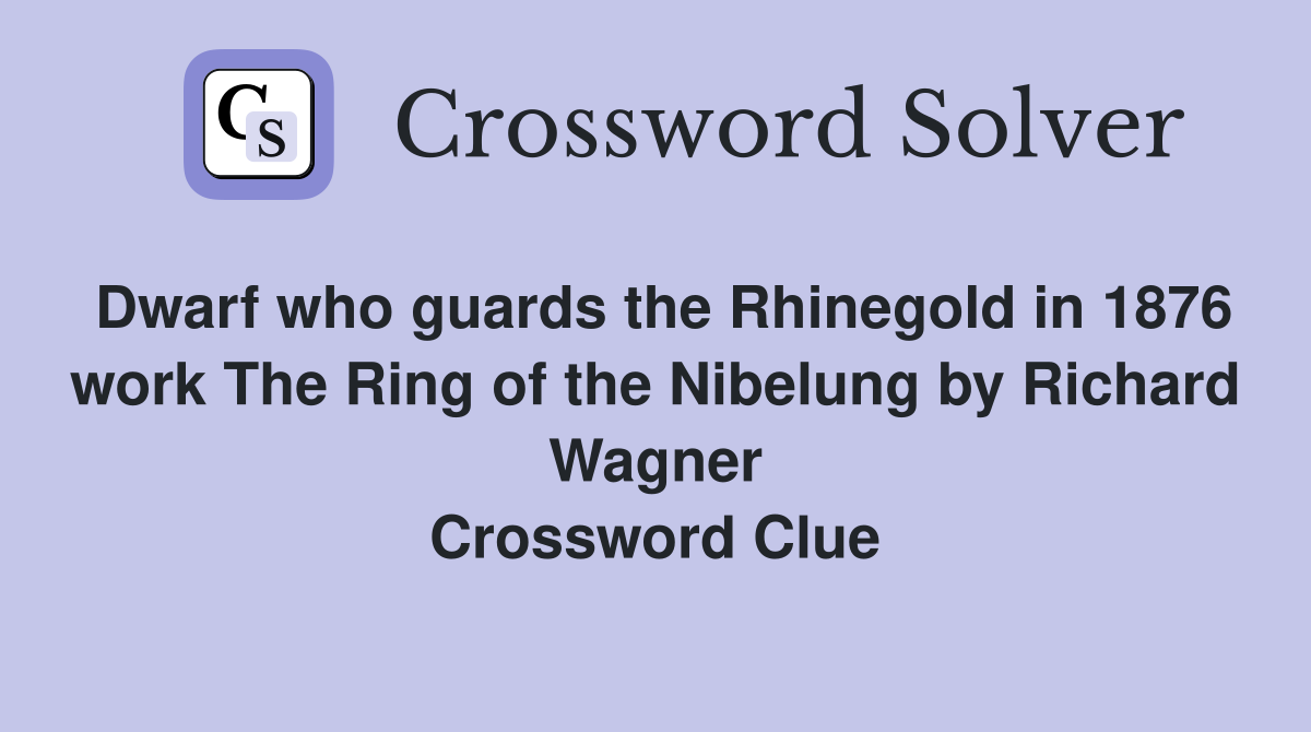 Dwarf who guards the Rhinegold in 1876 work The Ring of the Nibelung by Richard Wagner Crossword Clue