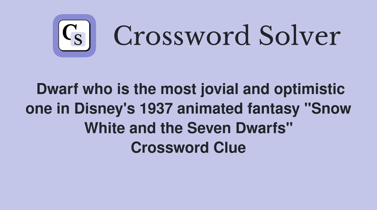 Dwarf who is the most jovial and optimistic one in Disney's 1937 animated fantasy "Snow White and the Seven Dwarfs" Crossword Clue