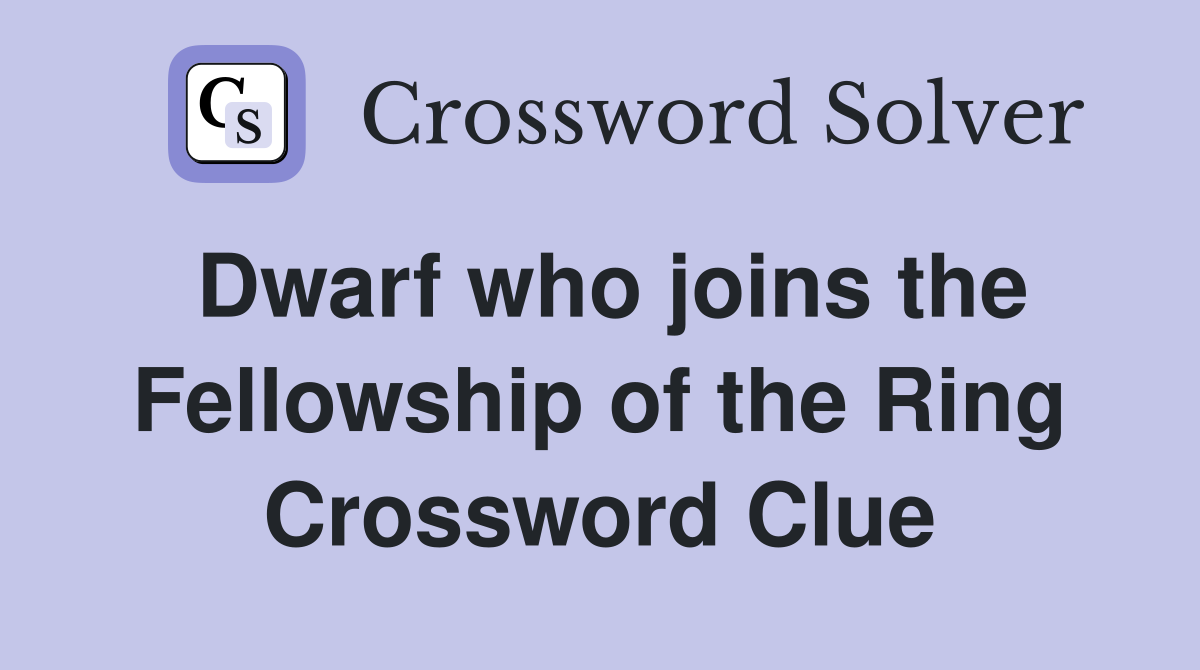 Dwarf who joins the Fellowship of the Ring Crossword Clue