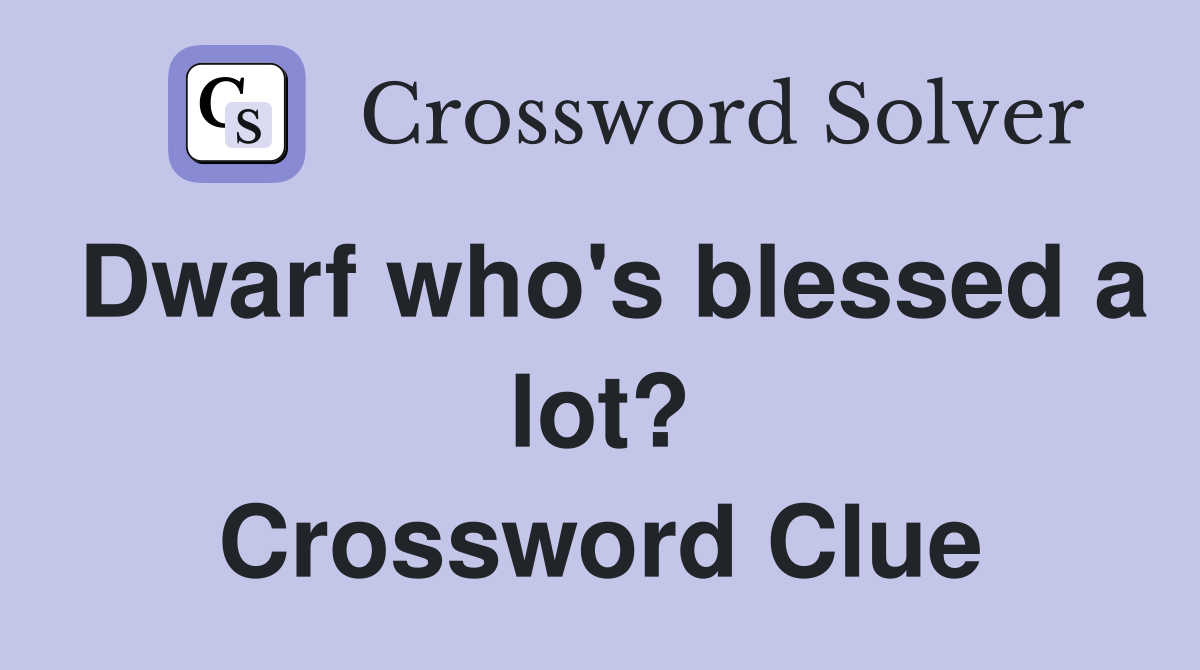 Dwarf who's blessed a lot? Crossword Clue