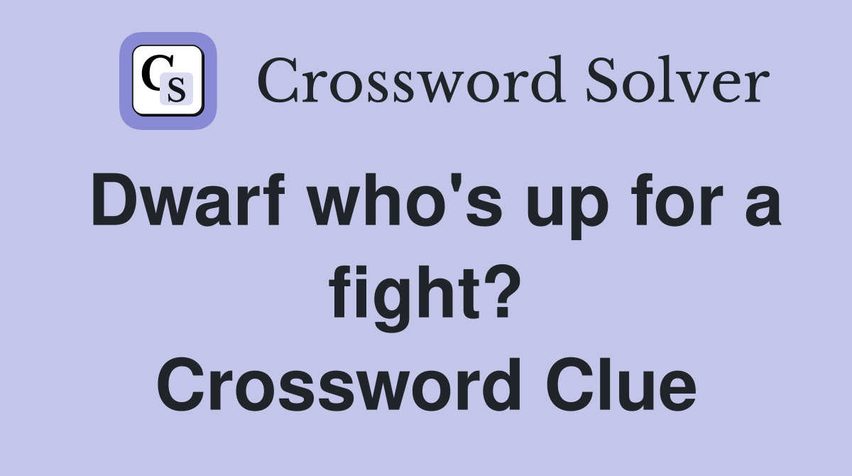 Dwarf who's up for a fight? Crossword Clue