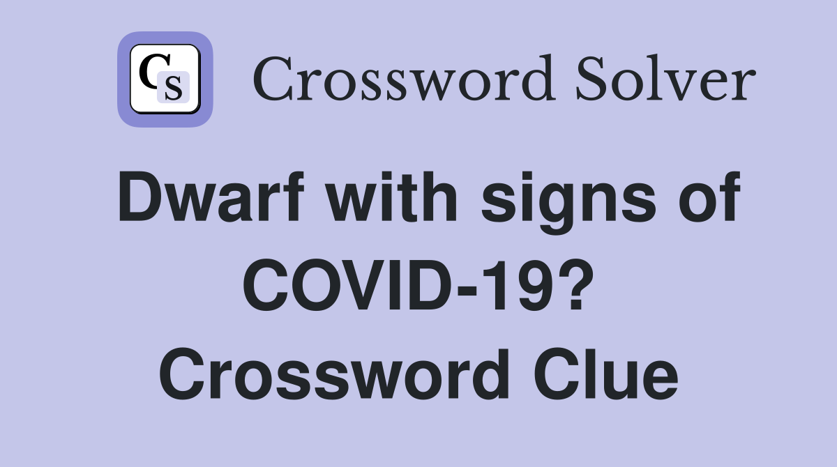 Dwarf with signs of COVID-19? Crossword Clue