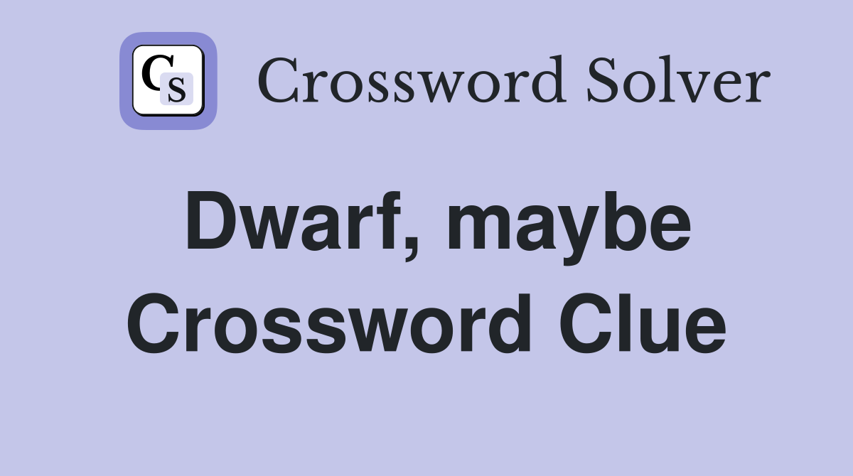 Dwarf, maybe Crossword Clue