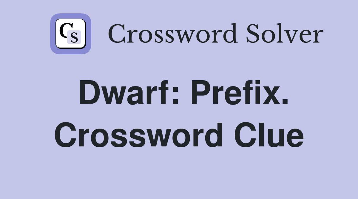 Dwarf: Prefix. Crossword Clue