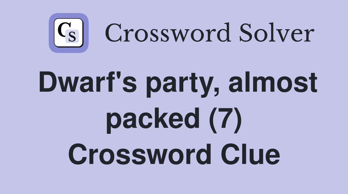 Dwarf's party, almost packed (7) Crossword Clue