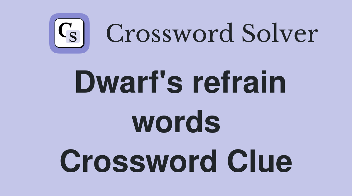 Dwarf's refrain words Crossword Clue