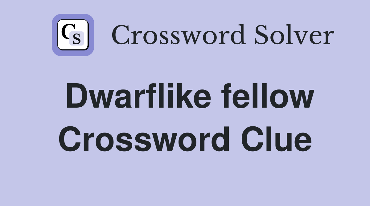 Dwarflike fellow Crossword Clue