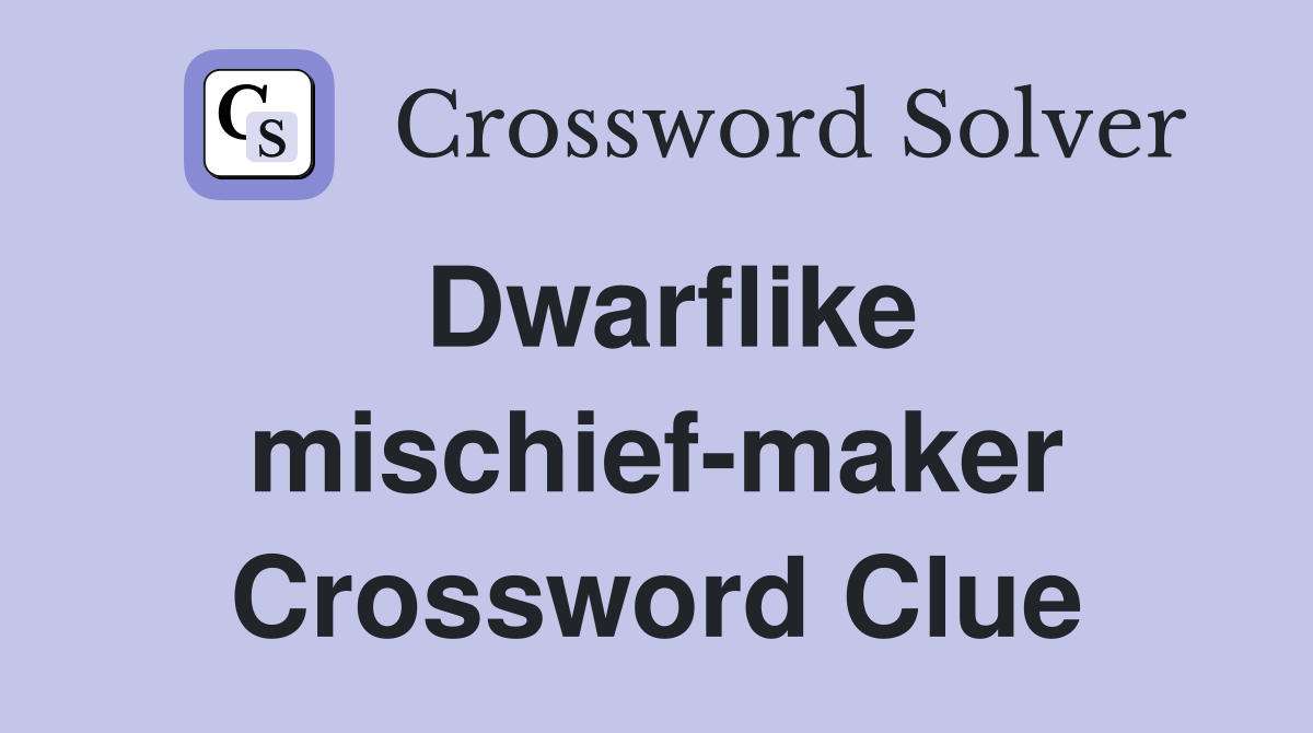 Dwarflike mischief-maker Crossword Clue