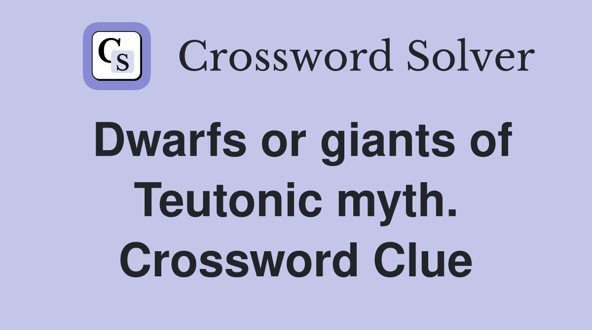 Dwarfs or giants of Teutonic myth. Crossword Clue