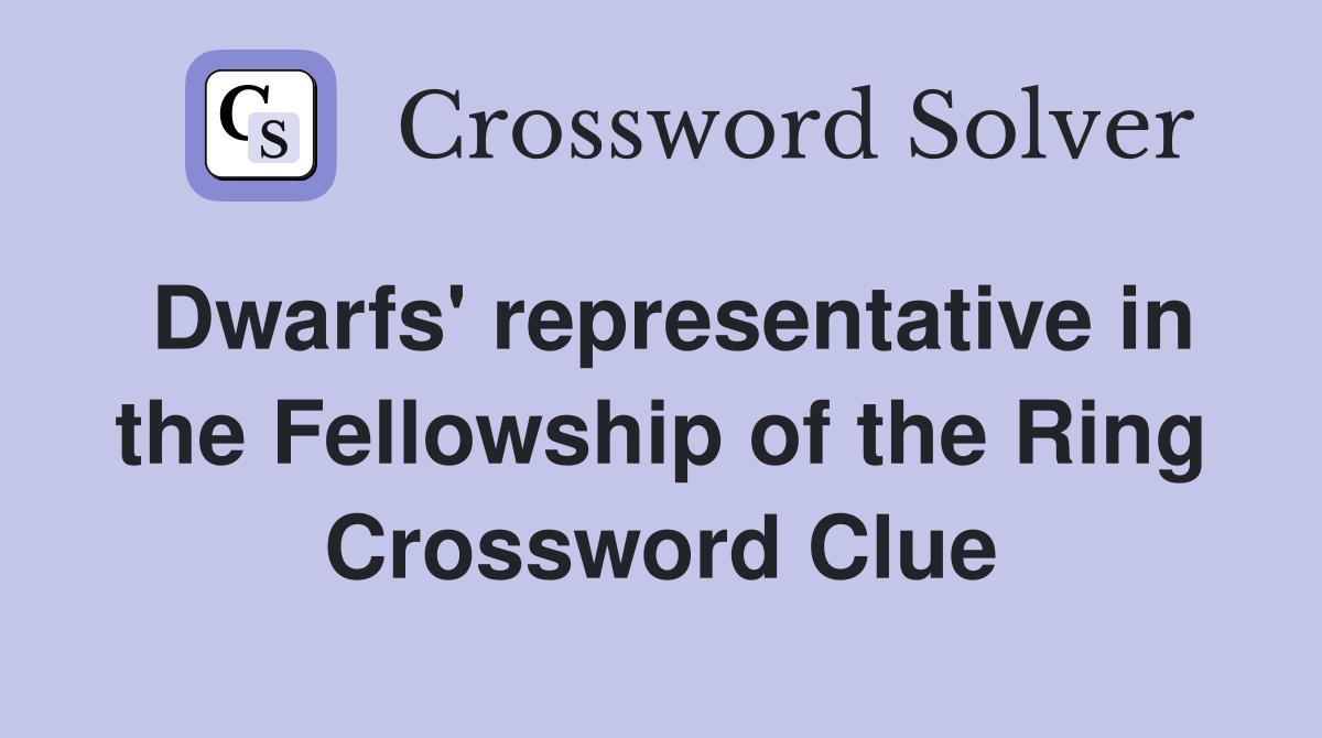 Dwarfs' representative in the Fellowship of the Ring Crossword Clue