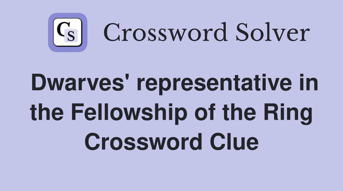 Dwarves' representative in the Fellowship of the Ring Crossword Clue