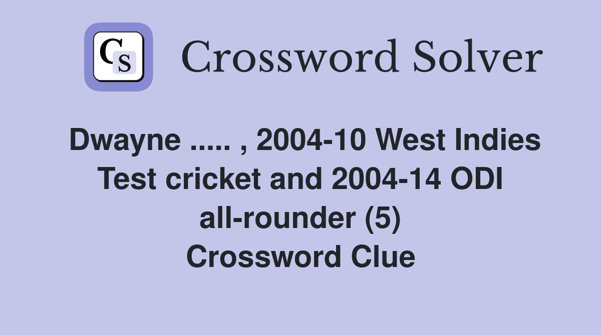 Dwayne ..... , 2004-10 West Indies Test cricket and 2004-14 ODI all-rounder (5) Crossword Clue
