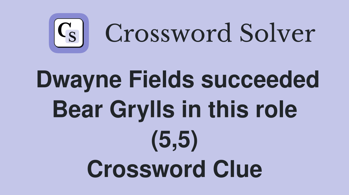 Dwayne Fields succeeded Bear Grylls in this role (5,5) Crossword Clue