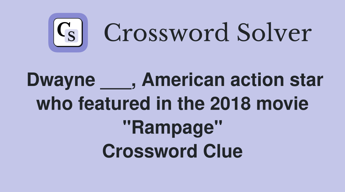 Dwayne ___, American action star who featured in the 2018 movie "Rampage" Crossword Clue