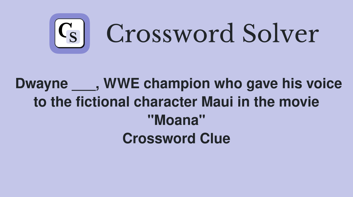 Dwayne ___, WWE champion who gave his voice to the fictional character Maui in the movie "Moana" Crossword Clue