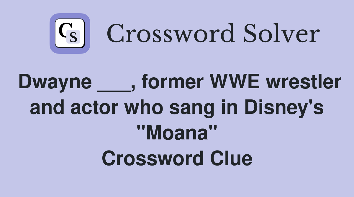 Dwayne ___, former WWE wrestler and actor who sang in Disney's "Moana" Crossword Clue