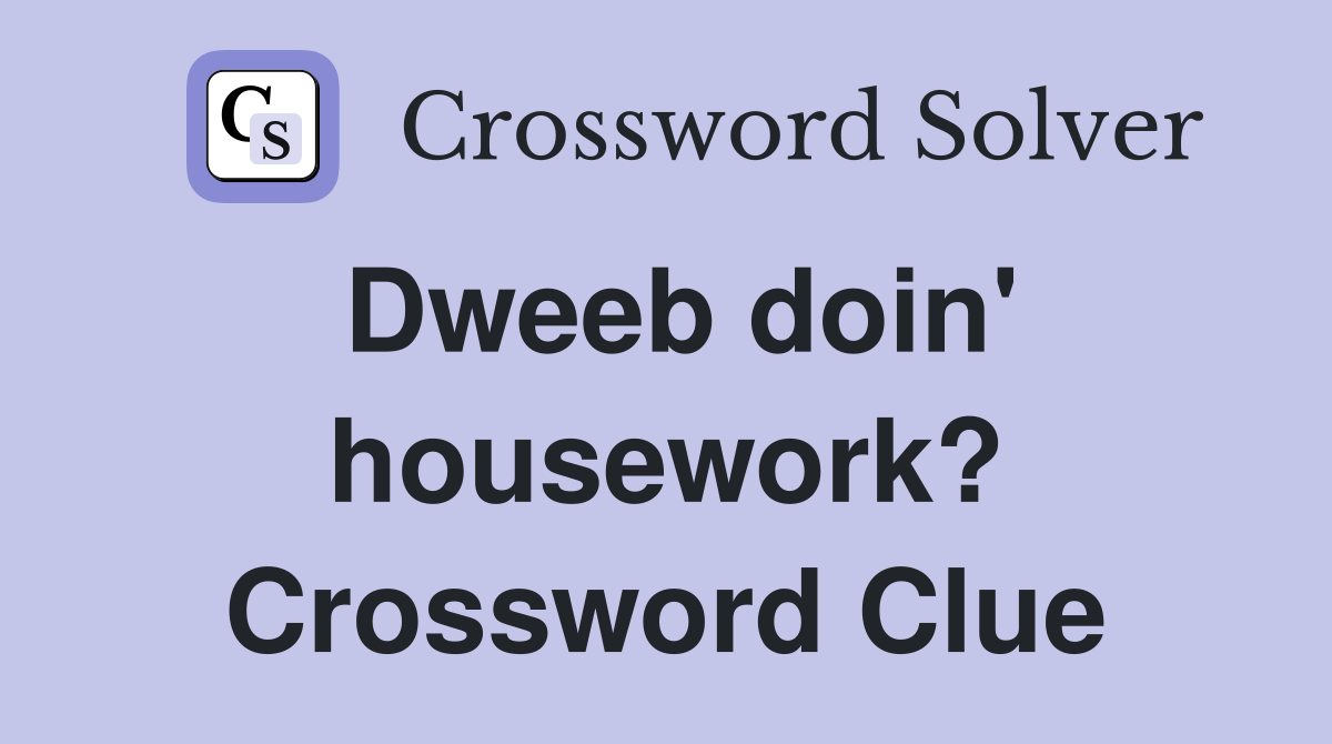 Dweeb doin' housework? Crossword Clue