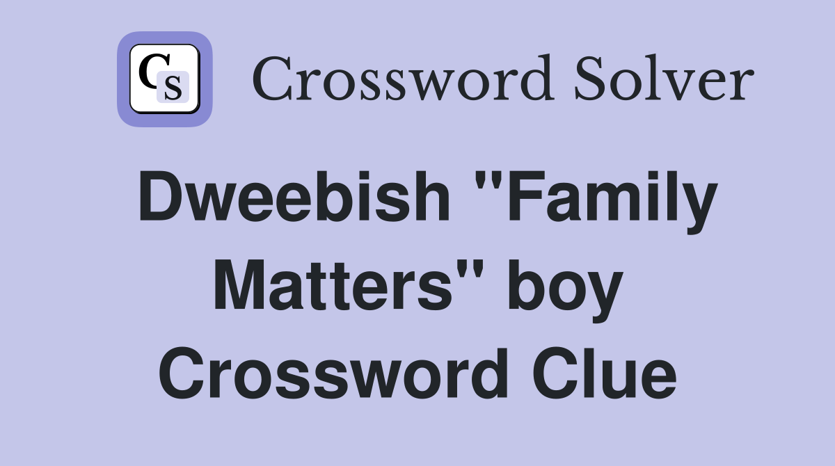 Dweebish "Family Matters" boy Crossword Clue