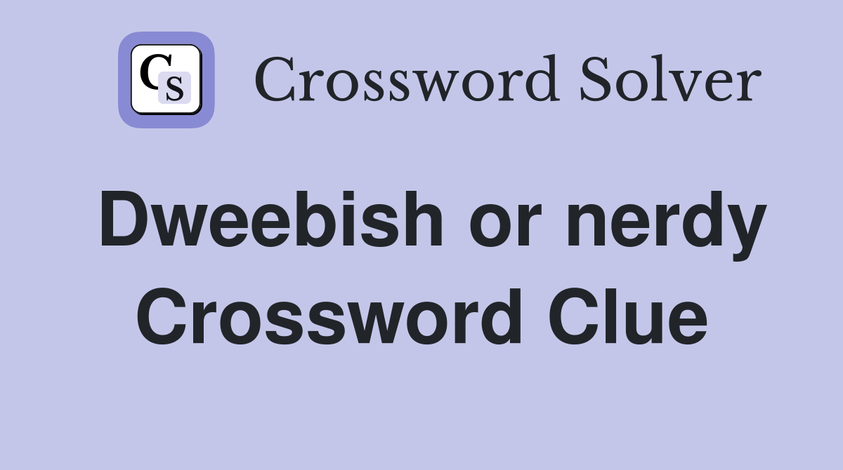 Dweebish or nerdy Crossword Clue
