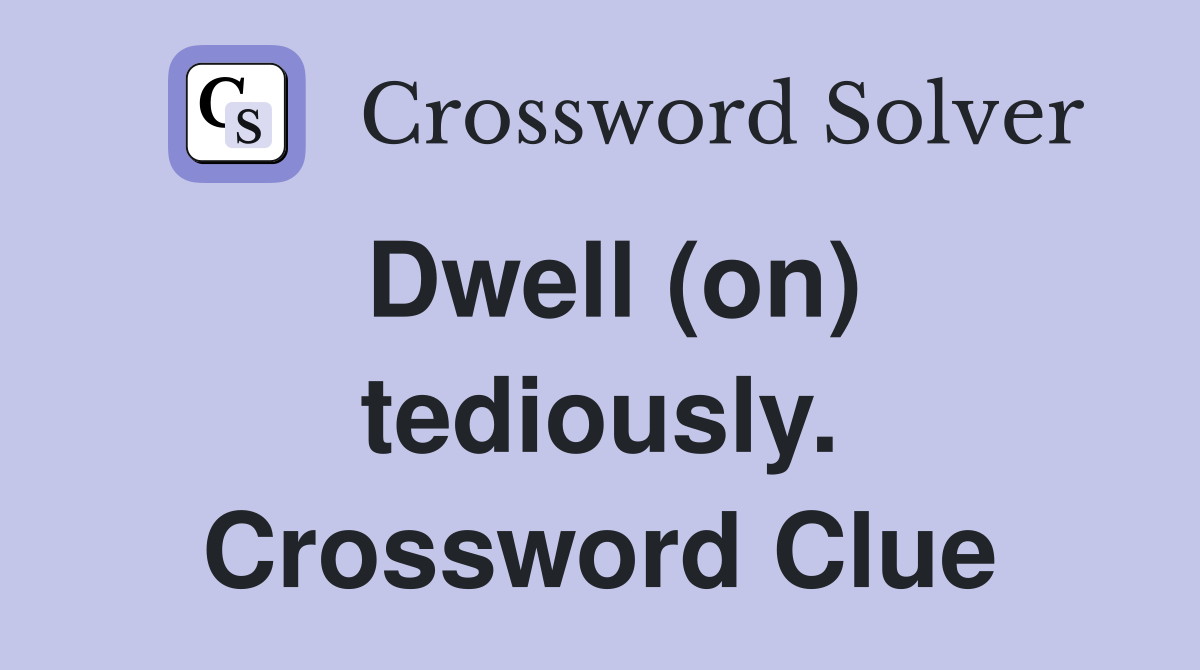 Dwell (on) tediously. Crossword Clue