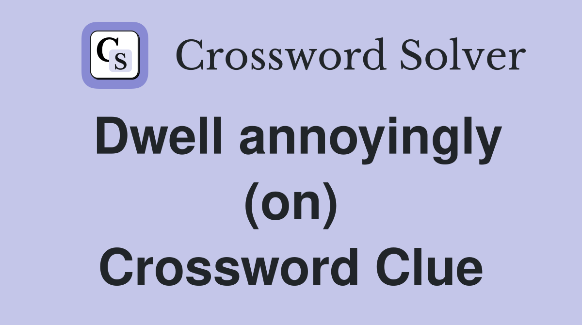 Dwell annoyingly (on) Crossword Clue