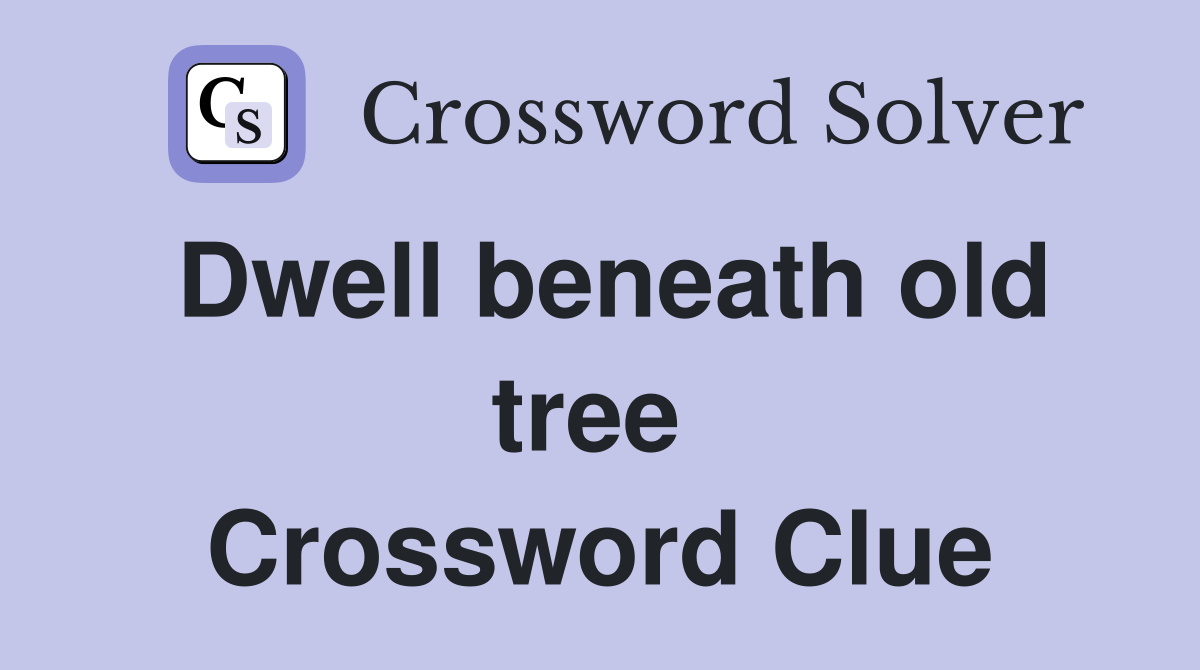 Dwell beneath old tree  Crossword Clue