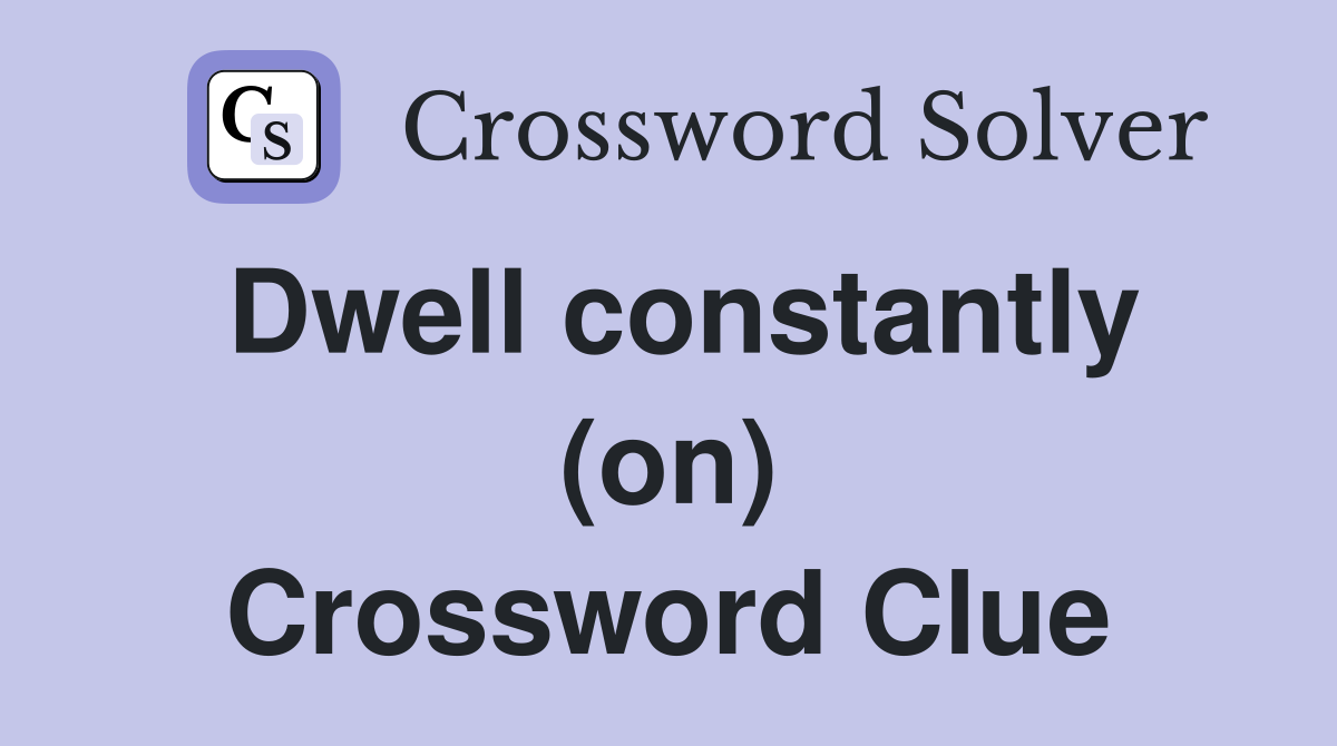 Dwell constantly (on) Crossword Clue