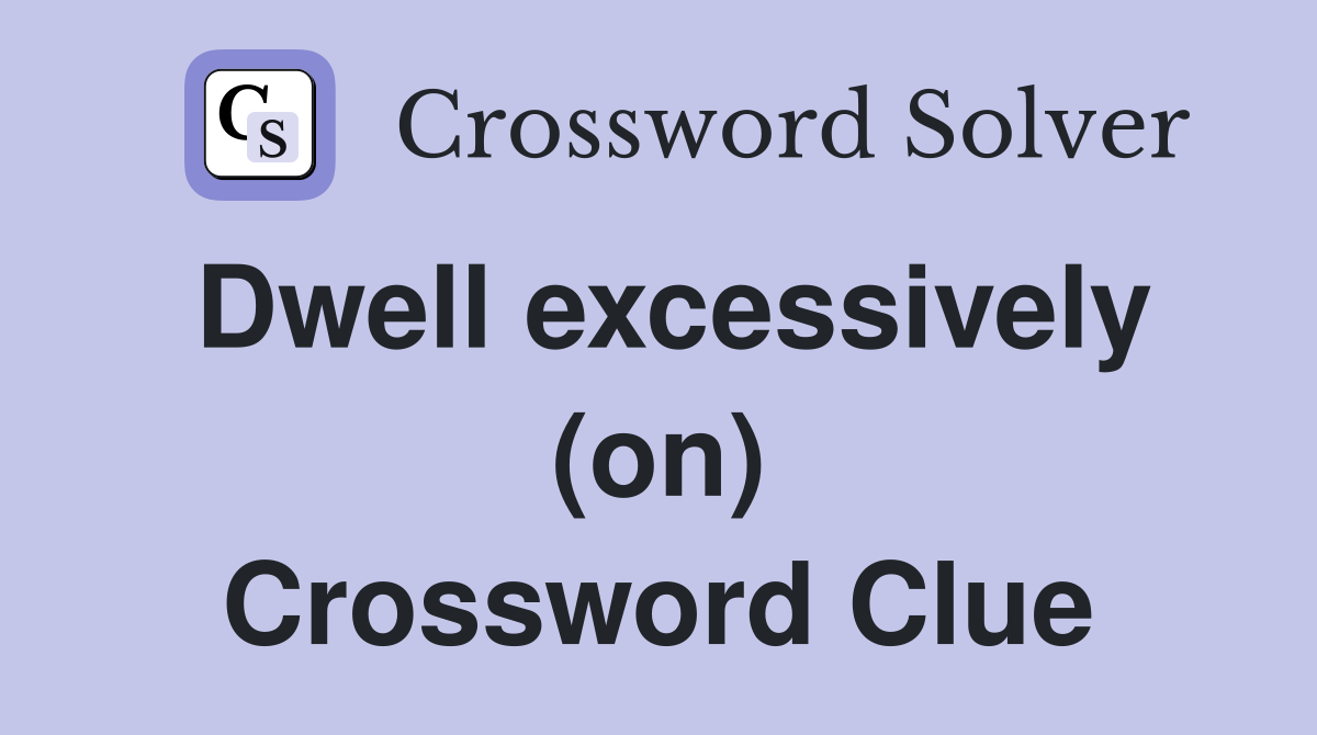 Dwell excessively (on) Crossword Clue