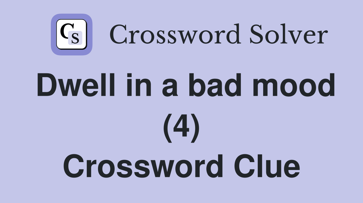Dwell in a bad mood (4) Crossword Clue