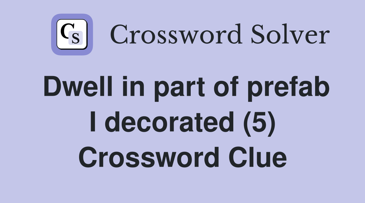 Dwell in part of prefab I decorated (5) Crossword Clue