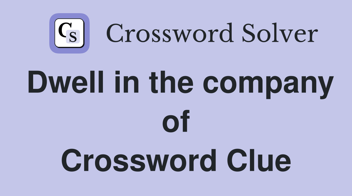 Dwell in the company of Crossword Clue