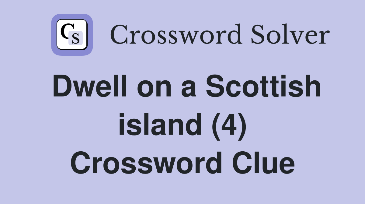 Dwell on a Scottish island (4) Crossword Clue