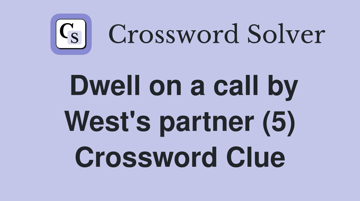 Dwell on a call by West's partner (5) Crossword Clue