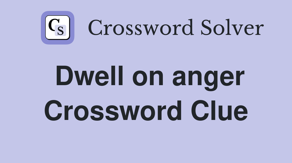 Dwell on anger Crossword Clue