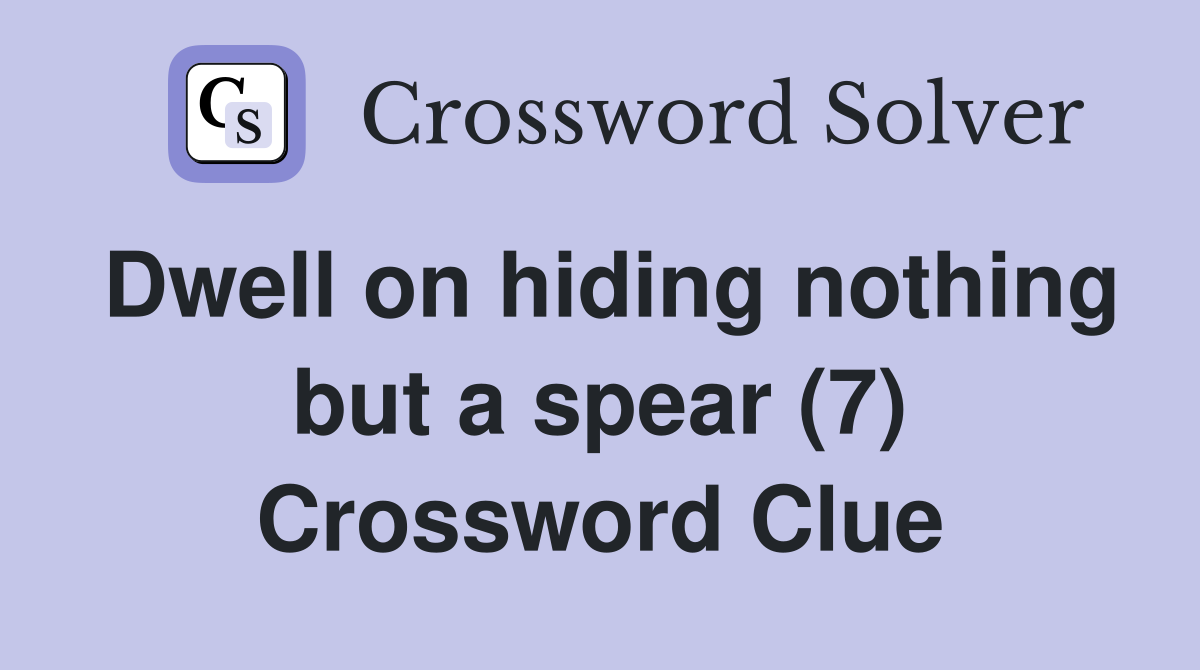 Dwell on hiding nothing but a spear (7) Crossword Clue