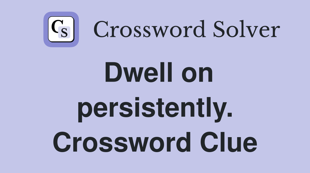 Dwell on persistently. Crossword Clue
