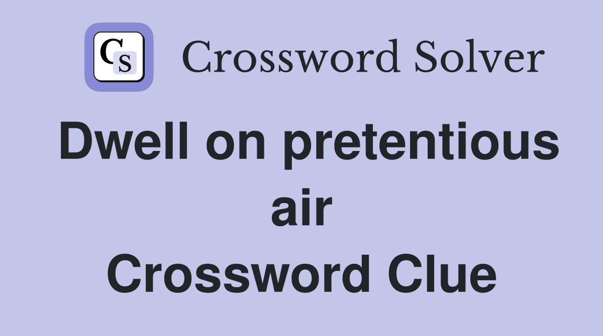 Dwell on pretentious air Crossword Clue