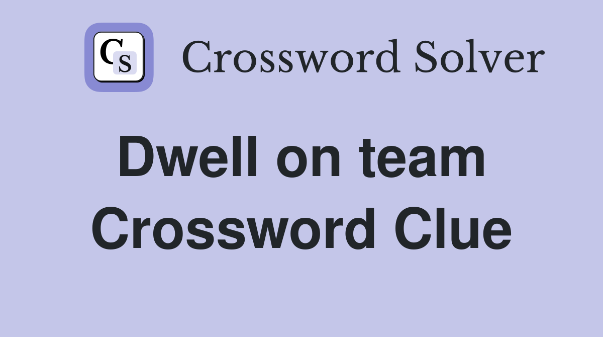 Dwell on team  Crossword Clue