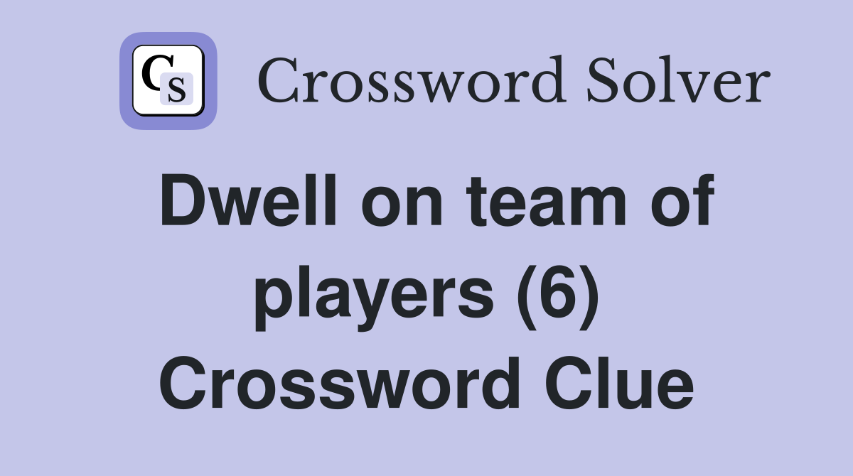 Dwell on team of players (6) Crossword Clue