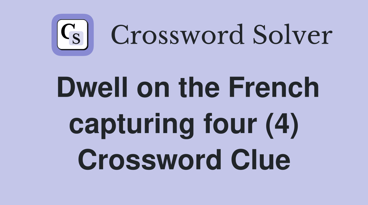 Dwell on the French capturing four (4) Crossword Clue