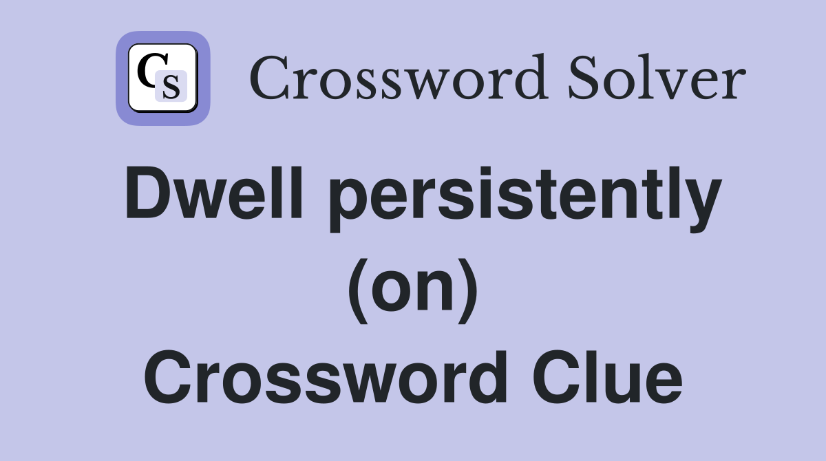 Dwell persistently (on) Crossword Clue
